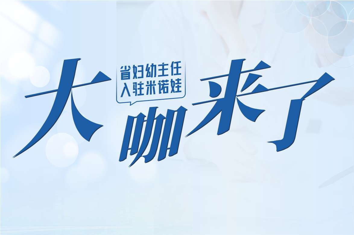 大咖来了 | 省妇幼儿科9个亚专业14位专家强势入驻米诺娃